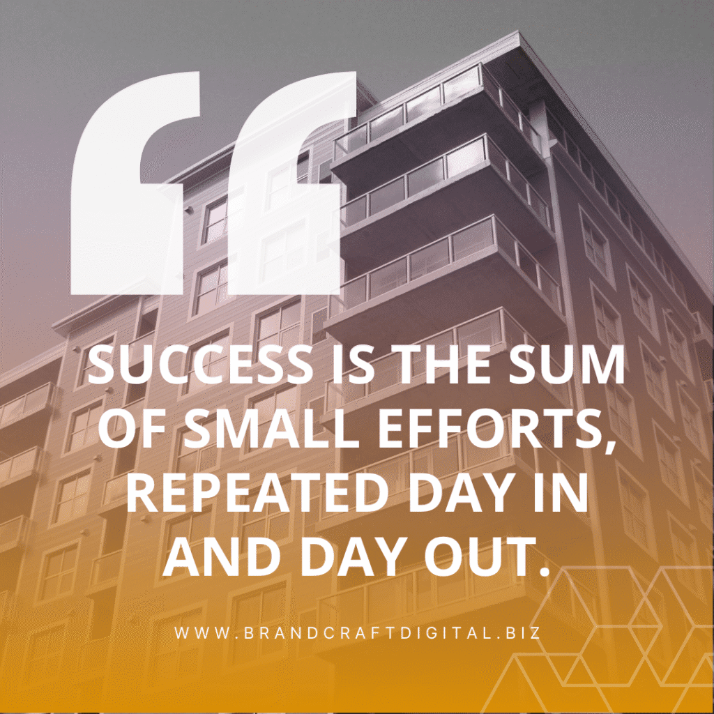 Success is the sum of small efforts, repeated day in and day out.